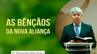 As bênçãos da Nova Aliança | Pr Hernandes Dias Lopes