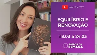 Equilíbrio e Renovação - 18 à 24 de Março