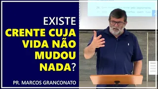 Existe crente cuja vida não mudou nada? - Pr. Marcos Granconato