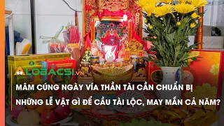 Mâm cúng ngày vía Thần Tài cần chuẩn bị những lễ vật gì để cầu tài lộc, may mắn cả năm