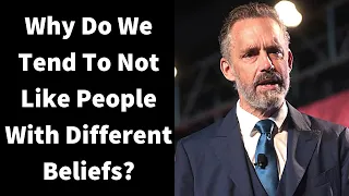 Jordan Peterson ~ Why Do We Tend To Not Like People With Different Beliefs Than Ours