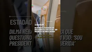 DILMA voa na primeira classe e responde passageira: 'Sou presidente de banco, querida'