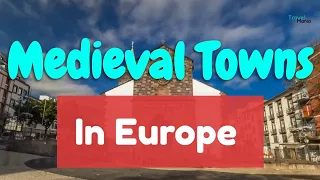 Exploring Medieval Towns in Europe - Top 10 Medieval places in Europe