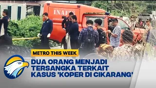 Metro This Week - Dua Orang Menjadi Tersangka Terkait Kasus 'Koper di Cikarang'