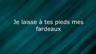 Je laisse à tes pieds mes fardeaux