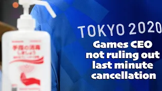 TOKYO 2020 OLYMPICS: Games CEO not ruling out last minute cancellation