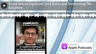 Ricard Solé on Liquid and Solid Brains and Terraforming The Biosphere