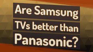 Are Samsung TVs better than Panasonic?