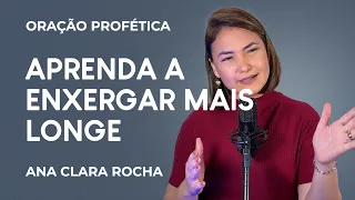 ORAÇÃO PROFÉTICA - APRENDA A ENXERGAR MAIS LONGE / Ana Clara Rocha