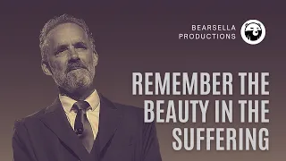 Jordan Peterson | Remember the Beauty in the Suffering
