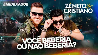 Zé Neto e Cristiano - VOCÊ BEBERIA OU NÃO BEBERIA - EMBAIXADOR
