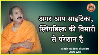 अगर आप #साइटिका, स्लिपडिस्क की बिमारी से परेशान है#Pandit Pradeep Ji Mishra  Sehor Wale