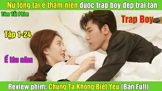 Review Phim: Nữ tổng tài ế thâm niên được trap boy đẹp trai yêu | Chúng Ta Không Biết Yêu (Bản Full)