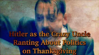 Hitler as the Crazy Uncle Ranting About Politics on Thanksgiving
