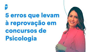 5 erros que levam à reprovação em concursos de Psicologia