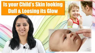 क्या आपके बच्चे की Skin Dull हो रही है | Is your Childs Skin looking Dull & Loosing its Glow