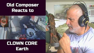 Old Composer REACTS to Earth Clown Core Reaction | Old Composer Decomposing the Music