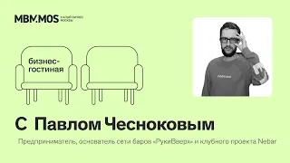 Бизнес-гостиная с Павлом Чесноковым | Предприниматель, основатель баров «РукиВверх» и проекта Nebar