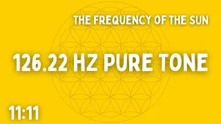 ⚡ 126.22 HZ PURE TONE ⚡ FREQUENCY OF THE SUN ⚡ 11:11 ⚡ BEN SHAMAN