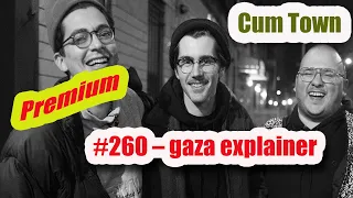 # 260 CUM TOWN preMIUM – gaza explainer !!!