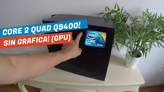 Intel CORE 2 QUAD Q9400 - ¿Qué puede hacer sin GRAFICA [GPU]?
