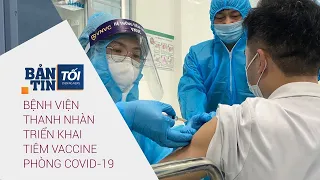 Bản tin tối 9/3/2021: Bệnh viện Thanh Nhàn triển khai tiêm vaccine phòng Covid-19 | VTC Now