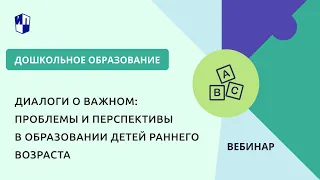 Диалоги о важном: проблемы и перспективы в образовании детей раннего возраста