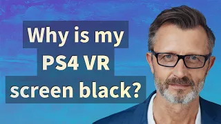 Why is my PS4 VR screen black?