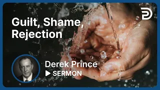 Guilt, Shame and Rejection ⚡ How To Overcome Them? Derek Prince