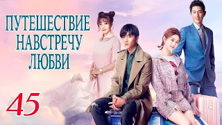 Путешествие навстречу любви 45 серия (русская озвучка), дорама, Journey to Love, 场遇见爱情的旅行