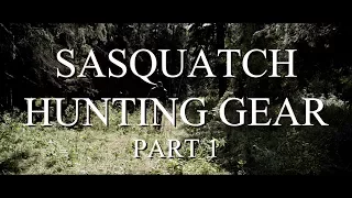 SASQUATCH HUNTING GEAR PART 1 - Mountain Beast Mysteries Episode 14