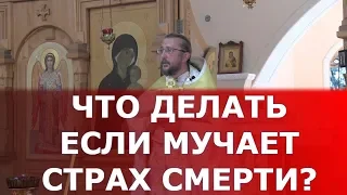 Что делать если мучает страх смерти? Священник Игорь Сильченков