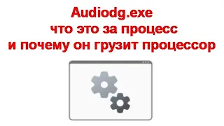 Audiodg exe — что это за процесс и почему он грузит процессор