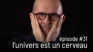 épisode 31 - l'univers est un cerveau (les 3 principes #07)