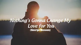 NOTHING'S GONNA CHANGE MY LOVE FOR YOU (with lyrics) - GEORGE BENSON