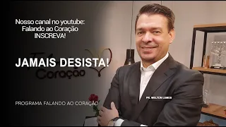 JAMAIS DESISTA! | Programa Falando ao Coração | Pr Welton Lemos.