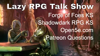 Forge of Foes, Shadowdark RPG, Open5e, Feb Patreon Questions – Lazy RPG Talk Show