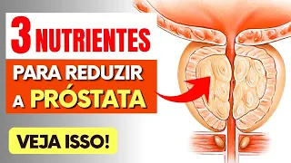 PRÓSTATA AUMENTADA - Os 3 nutrientes MAIS IMPORTANTES para REDUZIR A PRÓSTATA