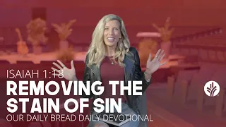 Removing the Stain of Sin | Isaiah 1:18 | Our Daily Bread Video Devotional