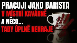 PRACUJI JAKO BARISTA V MÍSTNÍ KAVÁRNĚ A NĚCO... TADY ÚPLNĚ NEHRAJE - Creepypasta CZ