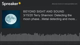 3/15/20 Terry Shannon: Detecting the moon phase...Metal detecting and more...