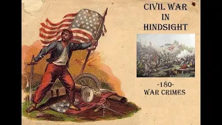 Civil War in Hindsight -180- War Crimes