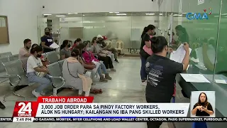 3,000 job order para sa Pinoy factory workers, alok ng Hungary; kailangan ng iba pang... | 24 Oras