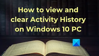 How to view and clear Activity History on Windows 10 PC