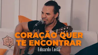 CORAÇÃO QUER TE ENCONTRAR | Eduardo Costa