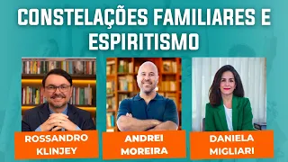 Constelações familiares e Espiritismo | Rossandro Klinjey, Daniela Migliari e Andrei Moreira