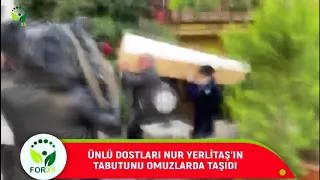 NUR YERLİTAŞ'A ÜNLÜ DOSTLARINDAN VEFA ÖRNEĞİ