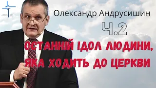 Олександр Андрусишин - Останній ідол людини, яка ходить до церкви (ч.2) Християнські проповіді