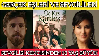 Üç Kız Kardeş dizi oyuncularının şaşırtan eşleri ve sevgilileri