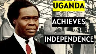 Uganda's Independence | The untold story of how it happened.